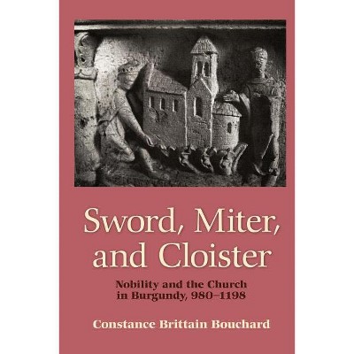Sword, Miter, and Cloister - by  Constance Brittain Bouchard (Paperback)