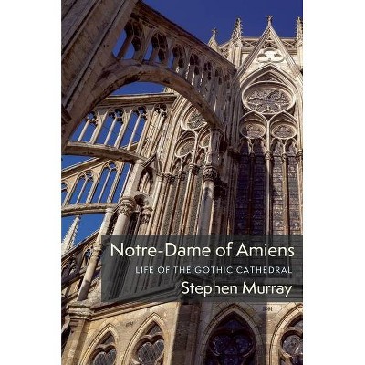 Notre-Dame of Amiens - (Columbiana) by  Stephen Murray (Hardcover)