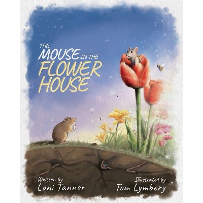 The Mouse in the Flower House - by  Loni Tanner (Paperback)