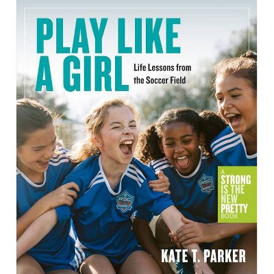 Play Like a Girl - by  Kate T Parker (Paperback)