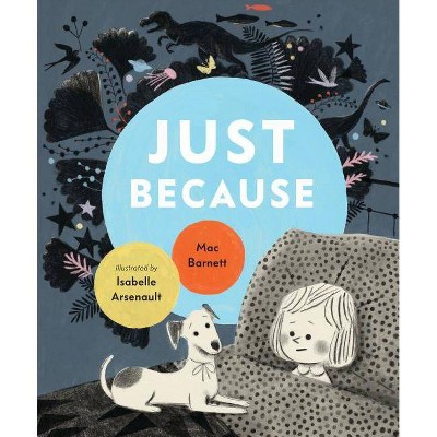 Just Because - by  Mac Barnett (Hardcover)