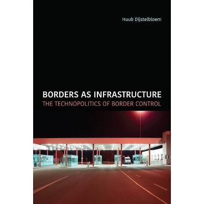 Borders as Infrastructure - (Infrastructures) by  Huub Dijstelbloem (Paperback)