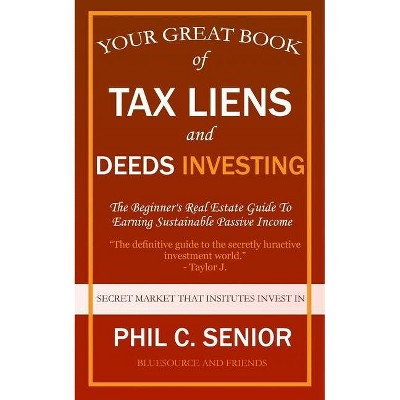 Your Great Book Of Tax Liens And Deeds Investing - by  Phil C Senior (Paperback)