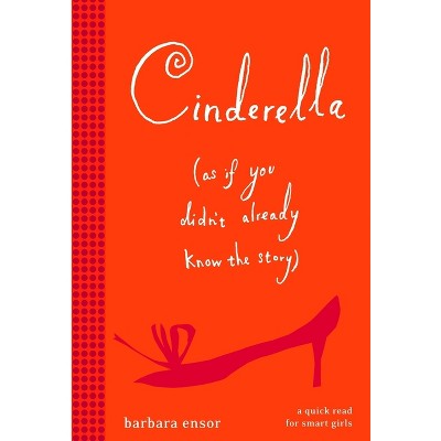 Cinderella (As If You Didn't Already Know the Story) - by  Barbara Ensor (Paperback)