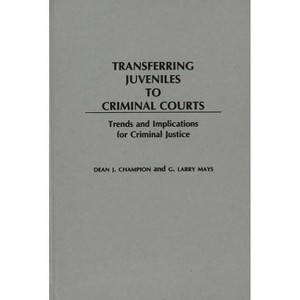 Transferring Juveniles to Criminal Courts - by  Dean J Champion & G Larry Mays (Hardcover) - 1 of 1