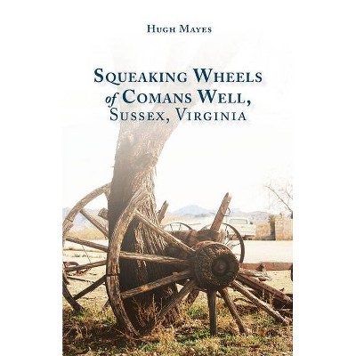 Squeaking Wheels of Comans Well, Sussex, Virginia - by  Hugh Mayes (Paperback)