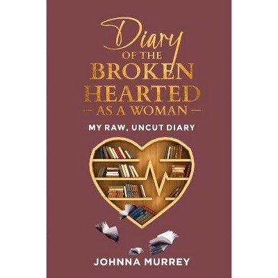 Diary of the Broken Hearted: As a Woman, 1 - (Self-Development) by  Johnna Murrey (Paperback)