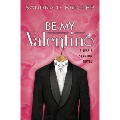 Be My Valentino - (Jessie Stanton Novel) by  Sandra D Bricker (Paperback)