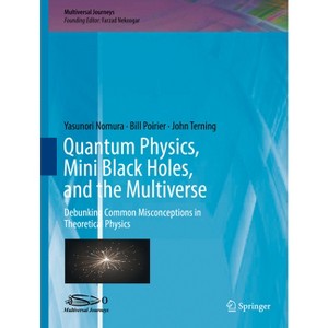 Quantum Physics, Mini Black Holes, and the Multiverse - (Multiversal Journeys) by  Yasunori Nomura & Bill Poirier & John Terning (Hardcover) - 1 of 1