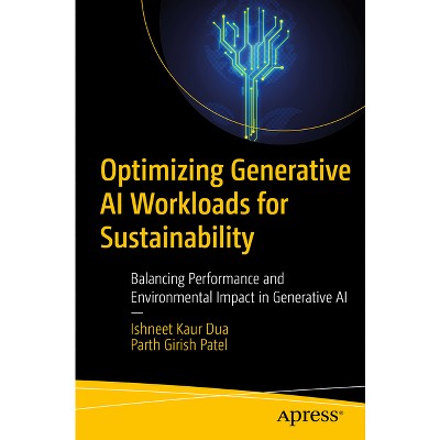 Optimizing Generative AI Workloads for Sustainability - by  Ishneet Kaur Dua & Parth Girish Patel (Paperback)