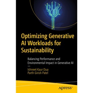 Optimizing Generative AI Workloads for Sustainability - by  Ishneet Kaur Dua & Parth Girish Patel (Paperback) - 1 of 1