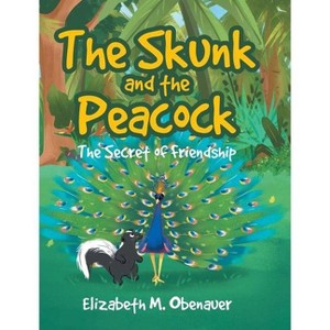 The Skunk and the Peacock - by  Elizabeth M Obenauer (Hardcover) - 1 of 1