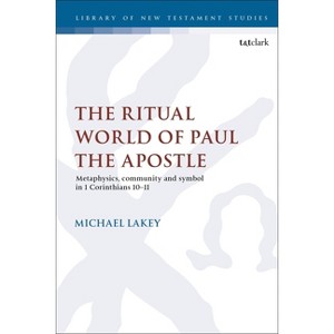 The Ritual World of Paul the Apostle - (Library of New Testament Studies) by Michael Lakey - 1 of 1