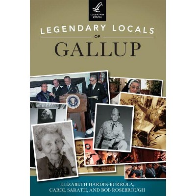 Legendary Locals of Gallup - by  Elizabeth Hardin-Burrola & Carol Sarath & Bob Rosebrough (Paperback)