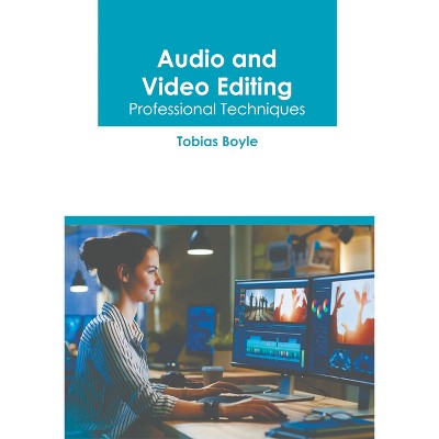 Audio and Video Editing: Professional Techniques - by  Tobias Boyle (Hardcover)