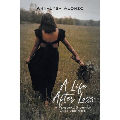 A Life After Loss - by  Annalysa Alonzo (Paperback)