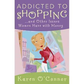 Addicted to Shopping - by  Karen O'Connor (Paperback)