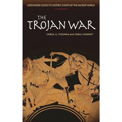 The Trojan War - (Greenwood Guides to Historic Events of the Ancient World) Annotated by  Carol G Thomas & Craig Conant (Hardcover)