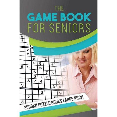 The Game Book for Seniors - Sudoku Puzzle Books Large Print - by  Senor Sudoku (Paperback)