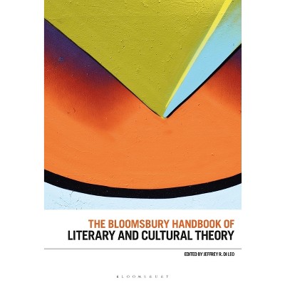 The Bloomsbury Handbook of Literary and Cultural Theory - (Bloomsbury Handbooks) by  Jeffrey R Di Leo (Paperback)