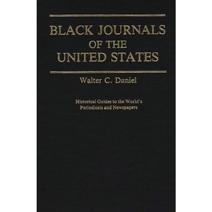 Black Journals of the United States - (Historical Guides to the World's Periodicals and Newspapers) by  Walter C Daniel (Hardcover) - 1 of 1