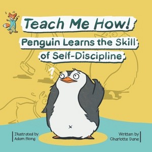 Teach Me How! Penguin Learns the Skill of Self-Discipline (Teach Me How! Children's Series) - by  Charlotte Dane (Paperback) - 1 of 1