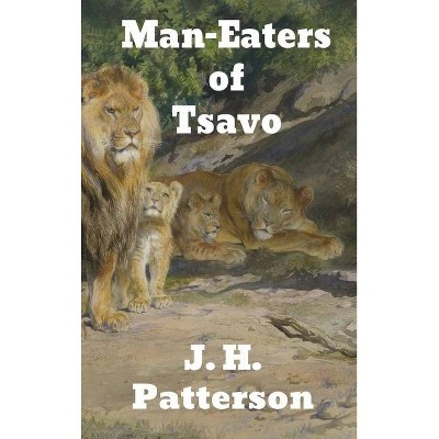 The Man-Eaters of Tsavo - by  J H Patterson (Hardcover)