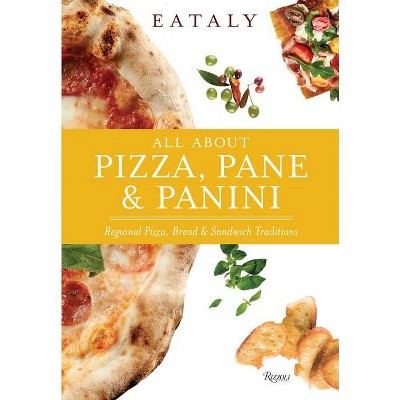 Eataly: All about Pizza, Pane & Panini - (Hardcover)