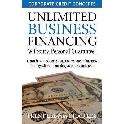 Unlimited Business Financing - by  Trent Lee & Chad Lee (Paperback)