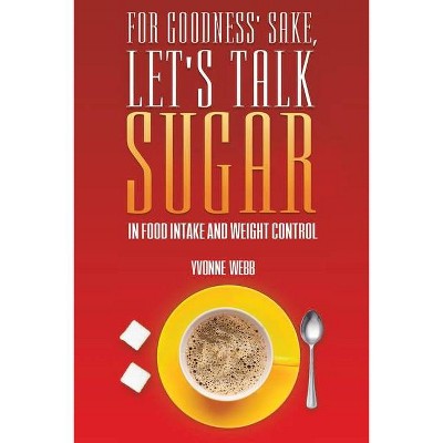 For Goodness' Sake, Let's Talk Sugar - by  Yvonne Webb (Paperback)