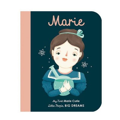 Marie Curie - (Little People, Big Dreams) by  Maria Isabel Sanchez Vegara (Board Book)