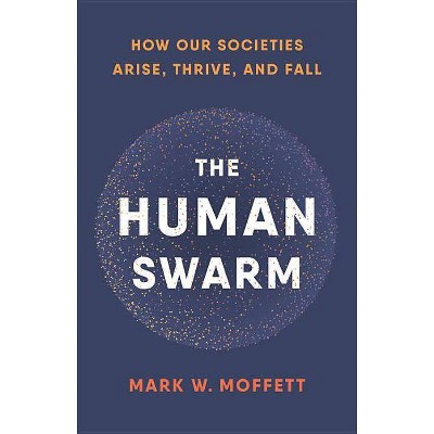 The Human Swarm - by  Mark W Moffett (Hardcover)