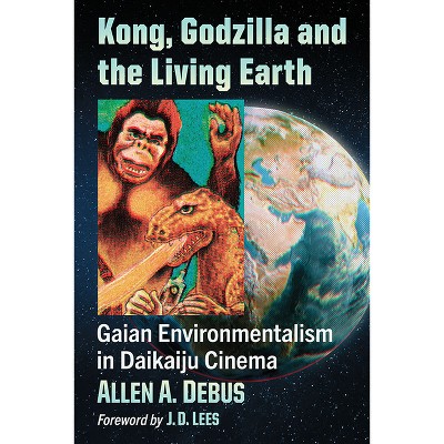 Kong, Godzilla and the Living Earth - by  Allen a Debus (Paperback)