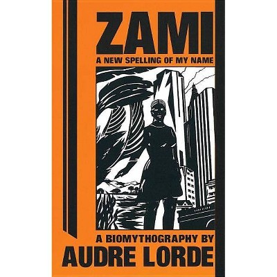 Zami: A New Spelling of My Name - (Crossing Press Feminist (Paperback)) by  Geraldine Audre Lorde (Paperback)