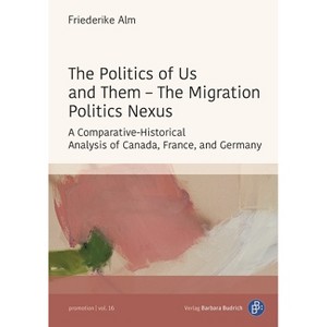 The Politics of Us and Them - The Migration Politics Nexus - (Promotion) by  Friederike Alm (Paperback) - 1 of 1