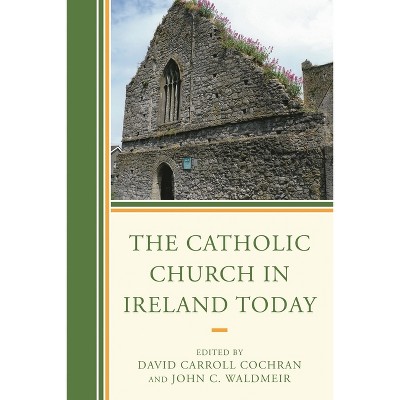 Catholic Church in Ireland Today - by  David Carroll Cochran & John C Waldmeir (Hardcover)