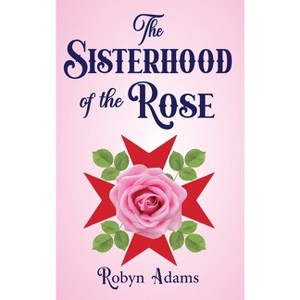 The Sisterhood of the Rose - by  Robyn Adams (Hardcover) - 1 of 1