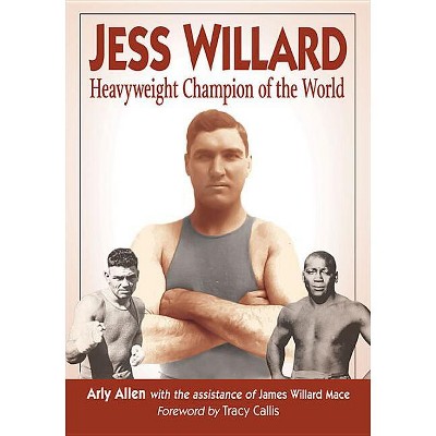 Jess Willard - by  Arly Allen & James Willard Mace (Paperback)