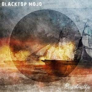 Blacktop Mojo - Burn The Ships - 1 of 1