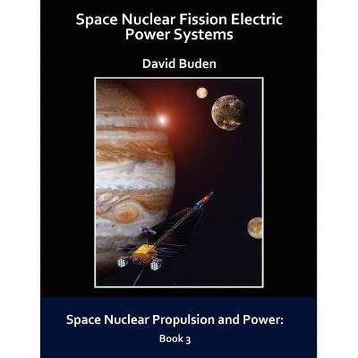 Space Nuclear Fission Electric Power Systems - (Space Nuclear Propulsion and Power) by  David Buden (Paperback)