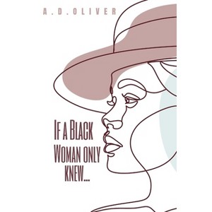 If a Black Woman Only Knew... - by  A D Oliver (Paperback) - 1 of 1