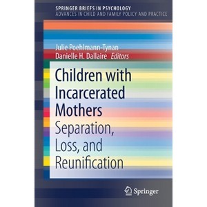 Children with Incarcerated Mothers - (Advances in Child and Family Policy and Practice) by  Julie Poehlmann-Tynan & Danielle Dallaire (Paperback) - 1 of 1