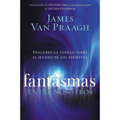 Fantasmas Entre Nosotros - by  James Van Praagh (Paperback)