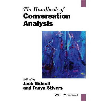 The Handbook of Conversation Analysis - (Blackwell Handbooks in Linguistics) by  Tanya Stivers & Jack Sidnell (Paperback)