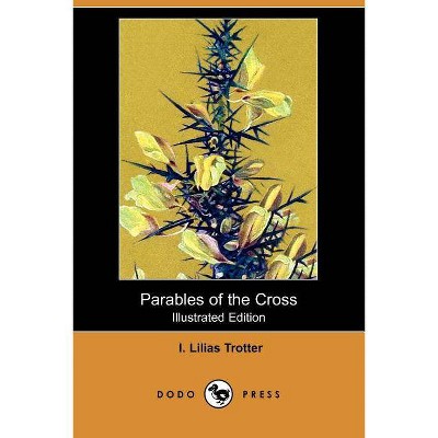 Parables of the Cross (Illustrated Edition) (Dodo Press) - by  I Lilias Trotter (Paperback)