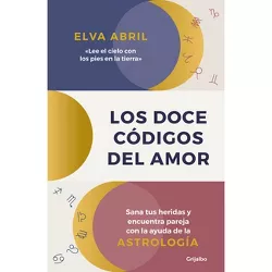 Los Doce Códigos del Amor / The Twelve Codes of Love. Heal Your Wounds and Find Your Match with the Help of Astrology - by  Elva Abril (Paperback)