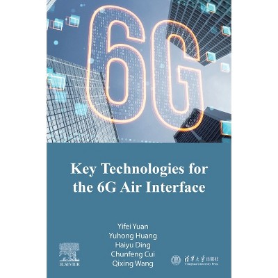 Key Technologies for the 6g Air Interface - by  Yifei Yuan & Yuhong Huang & Haiyu Ding & Chunfeng Cui & Qixing Wang (Paperback)