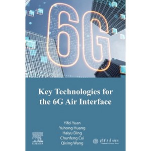 Key Technologies for the 6g Air Interface - by  Yifei Yuan & Yuhong Huang & Haiyu Ding & Chunfeng Cui & Qixing Wang (Paperback) - 1 of 1