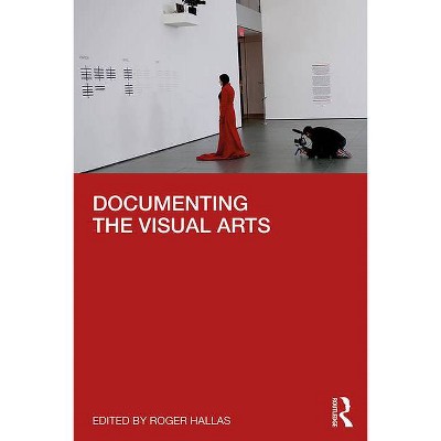 Documenting the Visual Arts - by  Roger Hallas (Hardcover)