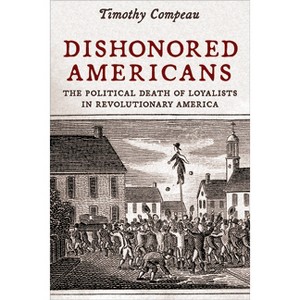 Dishonored Americans - (The Revolutionary Age) by Timothy Compeau - 1 of 1